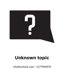 Unknown topic icon vector isolated on white background, logo concept of Unknown topic sign on transparent background, filled black symbol