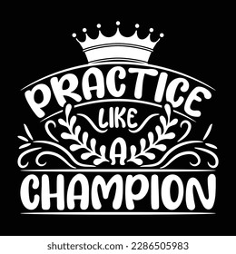 "Unleash Your Inner Champion with Our Inspirational 'Practice Like a Champion' T-Shirt Designs - Elevate Your Game Today!