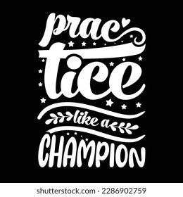"Unleash Your Inner Champion with Our Inspirational 'Practice Like a Champion' T-Shirt Designs - Elevate Your Game Today!