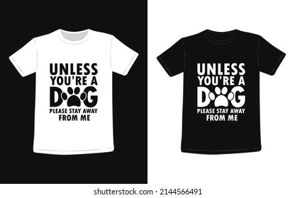 Unless You Are A Dog Please Stay Away From Me T-Shirt. This Is A Perfect Tshirt For Men Women And Kids