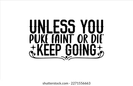 Unless you puke faint’ or die’ keep going- Boat t shirt design, Handmade calligraphy vector illustration, Svg Files for Cutting Cricut and white background, EPS