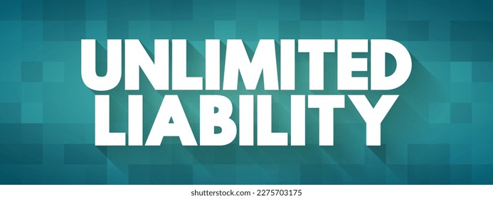 Unlimited Liability is when one or more individuals are liable for their company's taxation and debts, text concept background