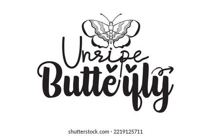 Unripe Butterfly Svg, Butterfly svg, Butterfly svg t-shirt design, butterflies and daisies positive quote flower watercolor margarita mariposa stationery, mug, t shirt, svg, eps 10 svg