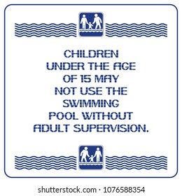An unsafe place to swim.
Children under the age of may 15 not use the swimming pool without adult supervision.