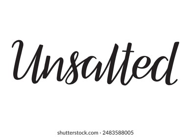 Unsalted. Handwritten lettering. Inscription in English. Modern brush ink calligraphy. Black isolated words on white background. Vector text. Food package label.