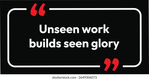 Unseen work builds seen glory. T-Shirts, art design, and motivational quotes. Attention, inspirational banner poster, and motivational icon. Label beauty and fashion style.