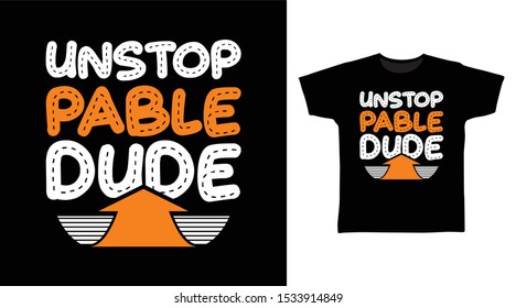 Unstoppable Dude t-shirt and apparel trendy design with simple typography, good for T-shirt graphics, poster, print and other uses.