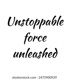 Unstoppable force unleashed Inspirational and motivational quotes, typography, fashion, art, designs: for prints, posters, cards, t shirt, coffee mug hoodies etc.