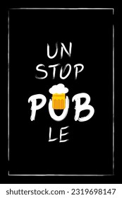 Unstoppable, with the word pub and a beer mug with foam. Freehand brush lettering. Humorous message. Pub-themed card or poster, shirt print for beer lover, menu insert, beer package label or sticker