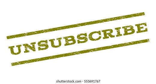 Unsubscribe watermark stamp. Text caption between parallel lines with grunge design style. Rubber seal stamp with unclean texture. Vector olive color ink imprint on a white background.