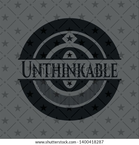 Unthinkable realistic black emblem. Vector Illustration. Detailed.