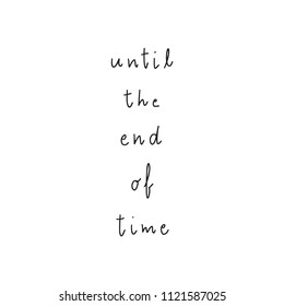 Until the end of time hand drawn lettering. Inspirational quote for design.