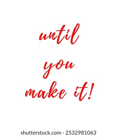 until you make it! inspirational and motivational quotes, typography, fashion, art, designs: for prints, posters, cards, t shirt, coffee mug hoodies etc.