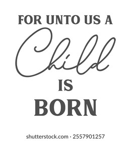 For unto us a child is born Christmas lettering. Christian faith. Vector holiday illustration. Christmas postcard, christian quote. Season greeting.