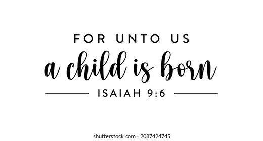 For unto us a child is born. Isaiah 9:6. Bible verse inspirational quote. Christian faith. Religious poster. Motivational banner. Vector illustration.