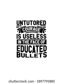 Untutored courage is useless in the face of educated bullets.Hand drawn typography poster design. Premium Vector.