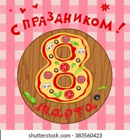 Unusual greeting card with the international women's day the eighth of March.Figure 8 is a pizza.pizza on a board.Happy Womens Day! Congratulations on holiday of March 8th.Red Inscription in Russian