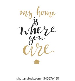 Unusual inspirational and motivational romantic quote. My Home Is Where You Are. Vector lettering can be used like greeting postcard in Valentine's Day. Isolated on white background.
