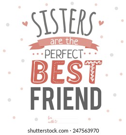 Unusual inspirational, romantic and motivational quotes card. Stylish typographic poster design in cute style. Template for design. Sisters are the perfect best friend