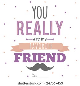 Unusual inspirational, romantic and motivational quotes card. Stylish typographic poster design in cute style. Template for print design. You really are my favorite friend