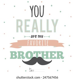 Unusual inspirational, romantic and motivational quotes card. Stylish typographic poster design in cute style. Template for print design. You really are my favorite brother