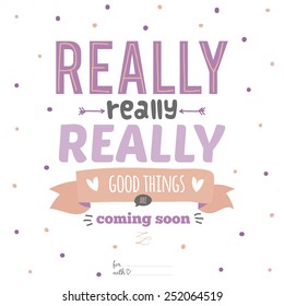 Unusual inspirational, romantic and motivational quotes card. Stylish typographic poster design in cute style. Template for print design. Really good things are coming soon