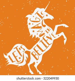 Unusual/Creative typographic poster with unicorn. Let's believe in magic. Grunge texture. Lettering. Hipster style. T-shirt/ label,/ greeting/ postal cards. Inspirational /motivational illustration