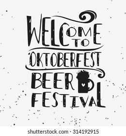 Unusual/Hand drawn hipster creative typographic poster with beer. Welcome to octoberfest/beer festival. Grunge texture. T-shirt/label, decor elements, greeting/postal cards. Lettering
