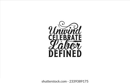  Unwind Celebrate Labor Defined -  Lettering design for greeting banners, Mouse Pads, Prints, Cards and Posters, Mugs, Notebooks, Floor Pillows and T-shirt prints design.
 svg