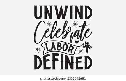 Unwind Celebrate Labor Defined - Labor svg typography t-shirt design. celebration in calligraphy text or font Labor in the Middle East. Greeting cards, templates, and mugs. EPS 10. svg