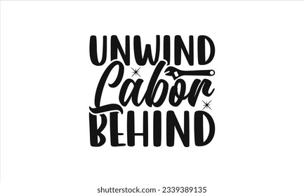 Unwind Labor Behind -  Lettering design for greeting banners, Mouse Pads, Prints, Cards and Posters, Mugs, Notebooks, Floor Pillows and T-shirt prints design.