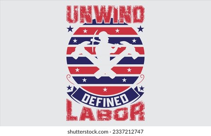 Unwind Labor Defined - Labor day T shirt  design, Motivational Inspirational SVG Quotes, Hand Drawn Vintage Illustration With Hand Lettering And Decoration Elements.
