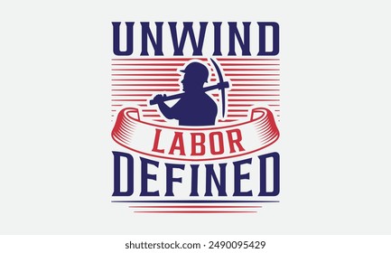 Unwind Labor Defined - Labor Day T-shirt Design , Isolated on white background, This illustration can be used as a print on t-shirts and bags, cover book, templet, stationary or as a poster.