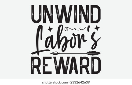 Unwind Labor's Reward - Labor svg typography t-shirt design. celebration in calligraphy text or font Labor in the Middle East. Greeting cards, templates, and mugs. EPS 10.