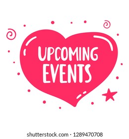Upcoming events. Vector badge, heart shape. Lettering illustration on white background. Best for Happy Valentine's Day concept.