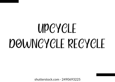 Upcycle Downcycle Recycle stylish typography text saying