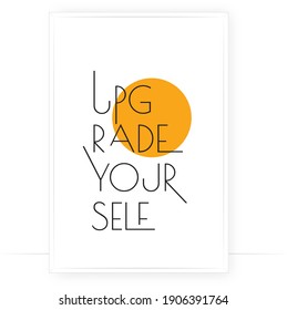 Upgrade yourself, vector. Motivational inspirational positive quote. Scandinavian minimalist modern poster design. Affirmation, positive mindset. Wall art, artwork. Graphic design. Wording design
