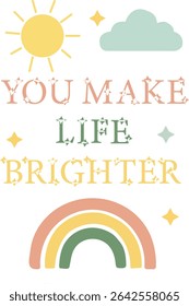 Uplifting ´´YOU MAKE LIFE BRIGHTER´´ art. Featuring a sun, rainbow, cloud, and stars. Perfect for positive wall art, cards, or kid's decor. Pastel, modern, vector design.