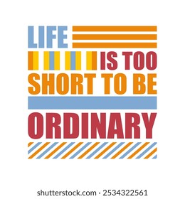 Uplifting Vector Image Life Is Too Short to Be Ordinary for Achieving Greatness