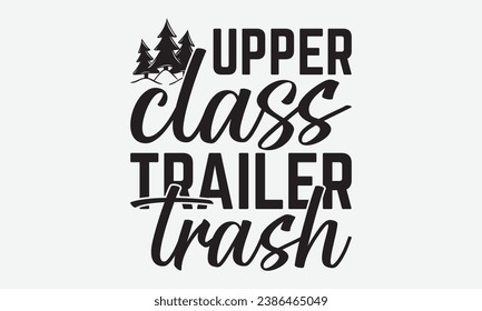 Upper class trailer trash -Camping T-Shirt Design, Modern Calligraphy Hand Drawn Vintage Illustration With Hand-Lettering And Decoration Elements.