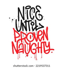 Urban graffiti lettering quote - Nice Until Proven Naughty. Christmas hand drawn holiday text. New Year ironic saying. Seasonal greetings calligraphy. Textured hand drawn Vector Illustration.