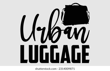 Urban luggage- Tote Bag T Shirt design, Hand drawn lettering phrase, eps, svg Files for Cutting, Vector illustration Template and white background