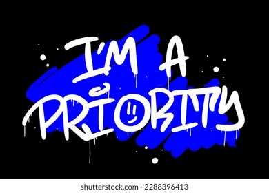 Urban street art. Graffiti tagging slogan of I'm priority on black backdrop. Spray effect for graphic tee t shirt, poster, streetwear - Vector illustration.