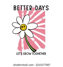 Urban Street art Happy Flowers with Slogan Better Days Lets Grow Together for T shirt Design