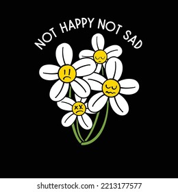 Urban Street art Sad Flowers with Slogan Not Happy Not Sad for T shirt Design