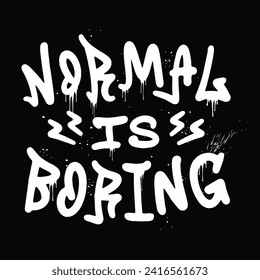 Urban street graffiti slogan - Normal  is boring. Crazy vector illustration. Splash effects and drops. Letters sprayed on black background