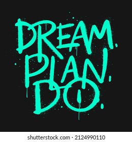 Urban street graffiti style. Slogan of Dream, plan, do. Splash effects and drops. Vector neon illustration print tee shirt, sweatshirt, typography, poster and other uses. Motivational quote.