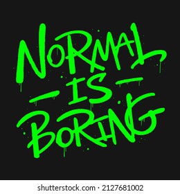 Urban street graffiti style. Slogan of Normal is boring. Splash effects and drops. Vector illustration. Neon green letters is sprayed on black background.