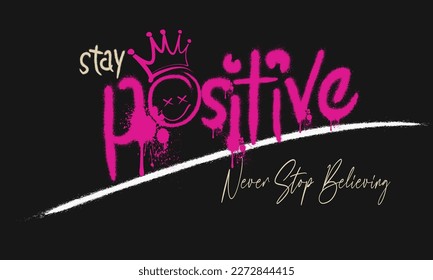 Urban street graffiti style. Slogan of stay positive with splash effect and drops, Print graffiti for graphic tee, sweatshirt, poster