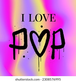 Urban street style. Graffiti slogan of I love pop. Holographic gradient backdrop. Girly concept graphic tee, sweatshirt, streetwear, hoodie. Style of 80s, 90s, 00s - Vector artwork.